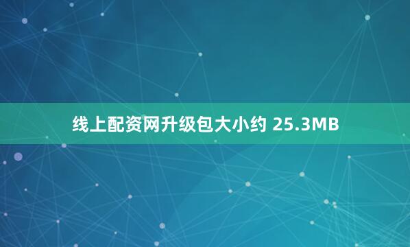 线上配资网升级包大小约 25.3MB
